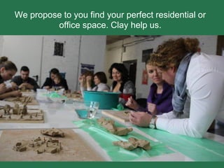 We propose to you find your perfect residential or
office space. Clay help us.
 