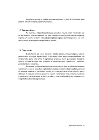 Agricultura Orgânica 13
1.5 Permacultura
Na Austrália, utilizando as idéias da agricultura natural, foram trabalhadas por
...