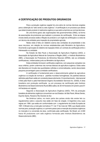 Agricultura Orgânica 17
4 CERTIFICAÇÃO DE PRODUTOS ORGÂNICOS
Para a produção orgânica vegetal há uma série de normas técni...