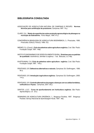 Agricultura Orgânica 41
BIBLIOGRAFIA CONSULTADA
ASSOCIAÇÃO DE AGRICULTURA NATURAL DE CAMPINAS E REGIÃO. Normas
técnicas pa...