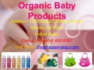 Organic Baby
ProductsAddress:- 1996 Hosea L Williams Dr NE
Atlanta, GA 30317
United States
Contact No-(404) 600-8387
Visit Here:- shophappymango.com
 