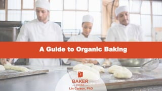 A Guide to Organic Baking
Lin Carson, PhD
 