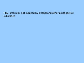 Fo5. -Delirium, not induced by alcohal and other psychoactive
substance
 