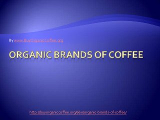 By www.BuyOrganicCoffee.org




          http://buyorganiccoffee.org/660/organic-brands-of-coffee/
 