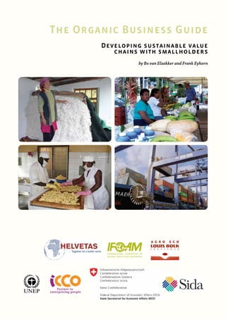 The Organic Business Guide
        Developing sustainable value
           chains with smallholders
                 by Bo van Elzakker and Frank Eyhorn
 