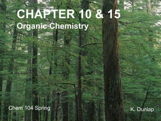 CHAPTER 10 & 15
Organic Chemistry

Chem 104 Spring

K. Dunlap

 