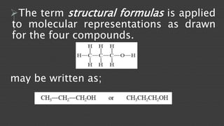The term structural formulas is applied 
to molecular representations as drawn 
for the four compounds. 
may be written as; 
 