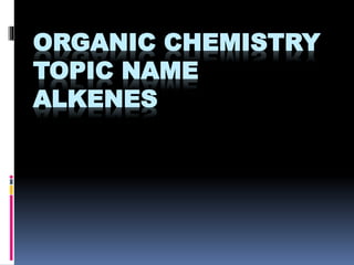 ORGANIC CHEMISTRY
TOPIC NAME
ALKENES
 