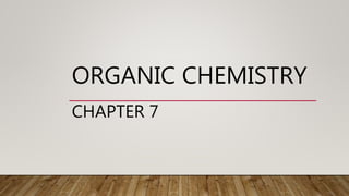 ORGANIC CHEMISTRY
CHAPTER 7
 