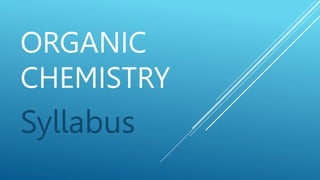 ORGANIC
CHEMISTRY
Syllabus
 