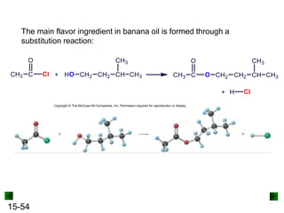 15-54
The main flavor ingredient in banana oil is formed through a
substitution reaction:
Copyright © The McGraw-Hill Companies, Inc. Permission required for reproduction or display.
 