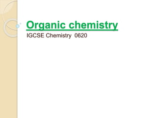 Organic chemistry
IGCSE Chemistry 0620
 