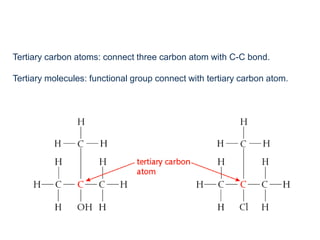 Tertiary carbon atoms: connect three carbon atom with C-C bond.
Tertiary molecules: functional group connect with tertiary carbon atom.
 