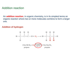 Addition reaction
An addition reaction, in organic chemistry, is in its simplest terms an
organic reaction where two or more molecules combine to form a larger
one.
 