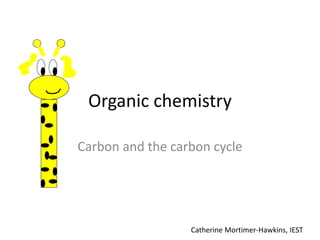 Organic chemistry
Carbon and the carbon cycle
Catherine Mortimer-Hawkins, IEST
 