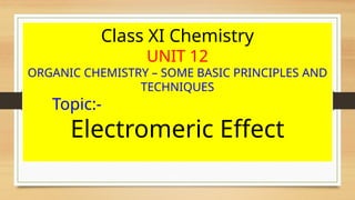 Class XI Chemistry
UNIT 12
ORGANIC CHEMISTRY – SOME BASIC PRINCIPLES AND
TECHNIQUES
Topic:-
Electromeric Effect
 