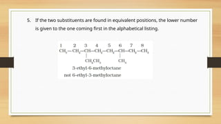 5. If the two substituents are found in equivalent positions, the lower number
is given to the one coming first in the alphabetical listing.
 