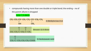 • compounds having more than one double or triple bond; the ending – ne of
the parent alkane is dropped
buta–1,3–diene
 