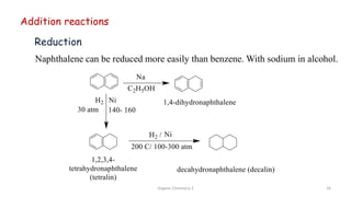 Addition reactions
Naphthalene can be reduced more easily than benzene. With sodium in alcohol.
Reduction
Organic Chemistry 3 34
 