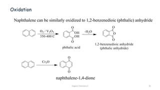 Naphthalene can be similarly oxidized to 1,2-benzenedioic (phthalic) anhydride
naphthalene-1,4-dione
Oxidation
Organic Chemistry 3 35
 