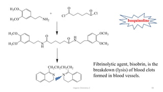 Organic Chemistry 3 58
Fibrinolytic agent, bisobrin, is the
breakdown (lysis) of blood clots
formed in blood vessels.
Isoquinoline
 