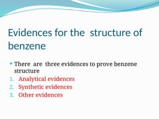 Evidences for the structure of
benzene
 There are three evidences to prove benzene
structure
1. Analytical evidences
2. Synthetic evidences
3. Other evidences
 