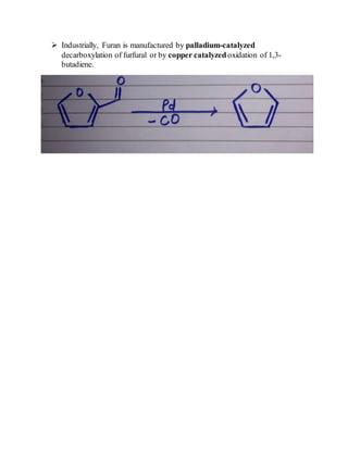  Industrially, Furan is manufactured by palladium-catalyzed
decarboxylation of furfural or by copper catalyzedoxidation of 1,3-
butadiene.
 