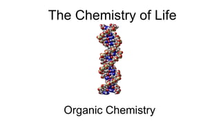 The Chemistry of Life
Organic Chemistry
 
