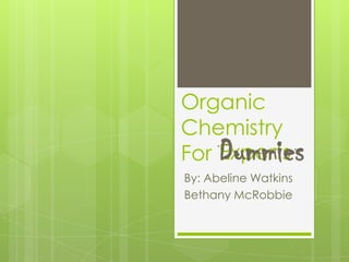 Organic
Chemistry
For
By: Abeline Watkins
Bethany McRobbie
ExpertsDummies
 