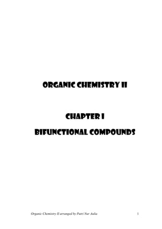 Organic Chemistry II arranged by Putri Nur Aulia 1
ORGANIC CHEMISTRY II
CHAPTER I
BIFUNCTIONAL COMPOUNDS
 