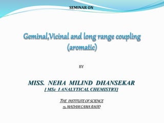 SEMINAR ON
BY
MISS. NEHA MILIND DHANSEKAR
[ MSc I ANALYTICAL CHEMISTRY]
THE INSTITUTE OF SCIENCE
15, MADAMCAMA RAOD
 