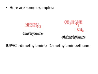 • Here are some examples:
IUPAC :-dimethylamino 1-methylaminoethane
 
