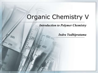 Organic Chemistry V
Introduction to Polymer Chemistry
Indra Yudhipratama
 
