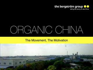 ORGANIC CHINA
  The Movement, The Motivation!




        www.thebergstromgroup.com!
 