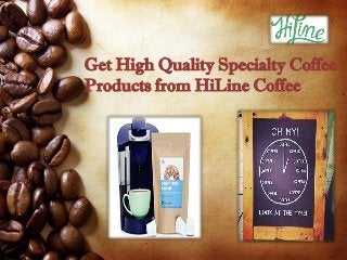 Get High Quality Specialty Coffee
Products from HiLine Coffee
 