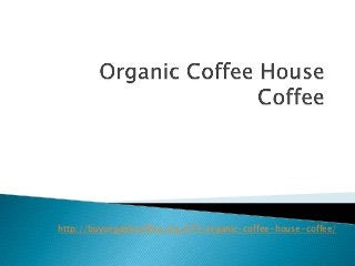 http://buyorganiccoffee.org/675/organic-coffee-house-coffee/
 
