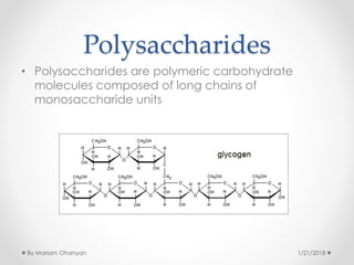Polysaccharides
• Polysaccharides are polymeric carbohydrate
molecules composed of long chains of
monosaccharide units
1/21/2018By Mariam Ohanyan
 