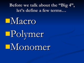 Before we talk about the “Big 4”, let’s define a few terms…  Macro Polymer Monomer 