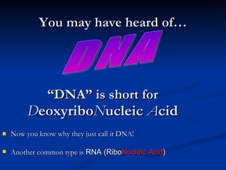 “ DNA” is short for  D eoxyribo N ucleic  A cid Now you know why they just call it DNA!  Another common type is  RNA (Ribo Nucleic Acid ) DNA You may have heard of… 