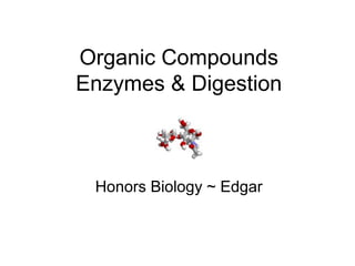 Organic Compounds
Enzymes & Digestion



 Honors Biology ~ Edgar
 
