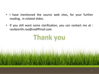 • I have mentioned the source web sites, for your further
reading, in related slides.
• If you still want some clarification, you can contact me at :
ravikeerthi.rao@rediffmail.com
129
 