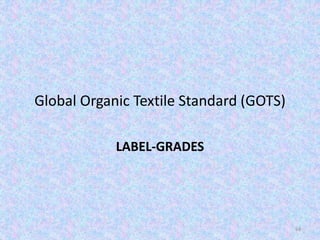 Global Organic Textile Standard (GOTS)
LABEL-GRADES
64
 