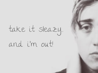 take it sleazy…
and i'm out!
 