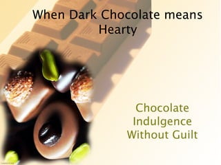 When Dark Chocolate means Hearty When Dark Chocolate means Hearty Chocolate Indulgence Without Guilt 