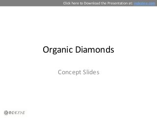 Click here to Download the Presentation at: indezine.com




Organic Diamonds

   Concept Slides
 