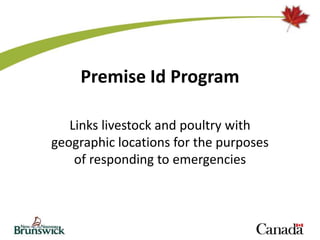 Premise Id Program
Links livestock and poultry with
geographic locations for the purposes
of responding to emergencies
 