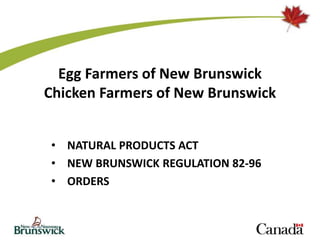 Egg Farmers of New Brunswick
Chicken Farmers of New Brunswick
• NATURAL PRODUCTS ACT
• NEW BRUNSWICK REGULATION 82-96
• ORDERS
 