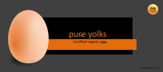 Certified organic eggs
www.pureyolks.com
 