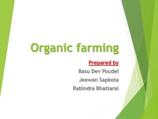 Organic farming
Prepared by
Basu Dev Poudel
Jeewan Sapkota
Rabindra Bhattarai
 
