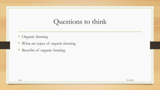 Questions to think
• Organic farming
• What are types of organic farming
• Benefits of organic farming
22-09-2020Dr.SS
 